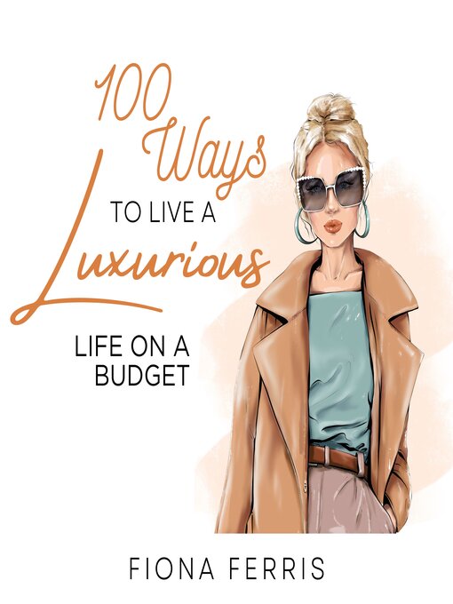 Title details for 100 Ways to Live a Luxurious Life on a Budget by Fiona Ferris - Wait list